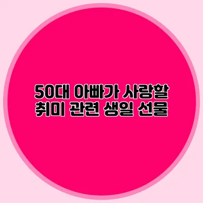 50대 아빠가 사랑할 취미 관련 생일 선물