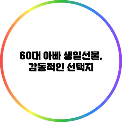 60대 아빠 생일선물, 감동적인 선택지