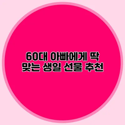 60대 아빠에게 딱 맞는 생일 선물 추천