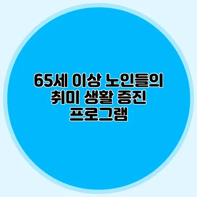 65세 이상 노인들의 취미 생활 증진 프로그램