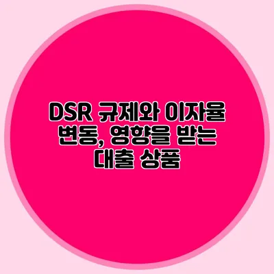 DSR 규제와 이자율 변동, 영향을 받는 대출 상품