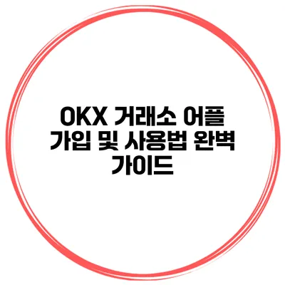 OKX 거래소 어플 가입 및 사용법 완벽 가이드
