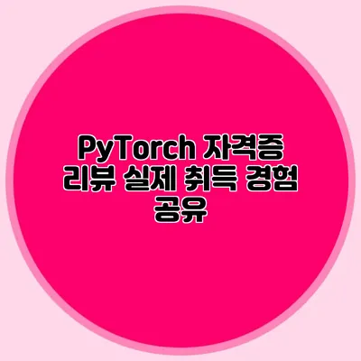 PyTorch 자격증 리뷰: 실제 취득 경험 공유