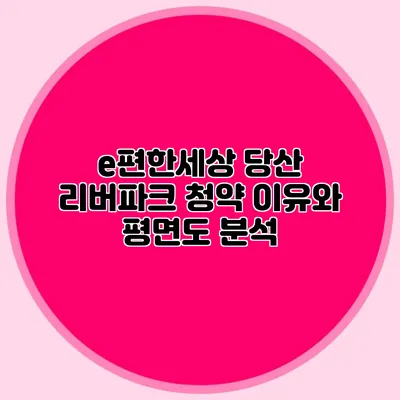 e편한세상 당산 리버파크 청약 이유와 평면도 분석
