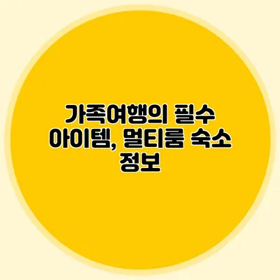 가족여행의 필수 아이템, 멀티룸 숙소 정보