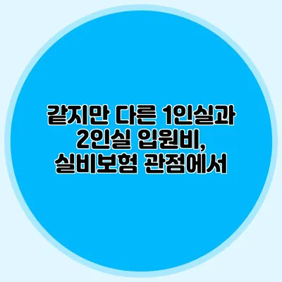 같지만 다른 1인실과 2인실 입원비, 실비보험 관점에서