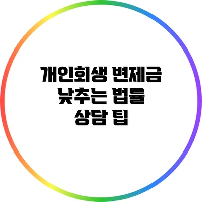 개인회생 변제금 낮추는 법률 상담 팁