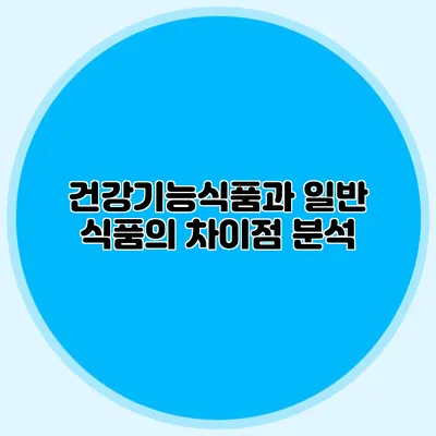 건강기능식품과 일반 식품의 차이점 분석