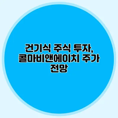 건기식 주식 투자, 콜마비앤에이치 주가 전망