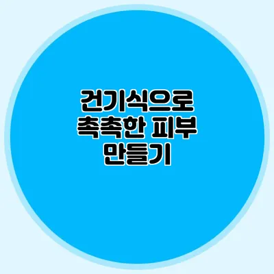 건기식으로 촉촉한 피부 만들기