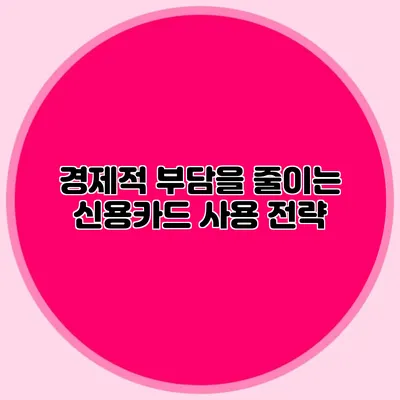 경제적 부담을 줄이는 신용카드 사용 전략