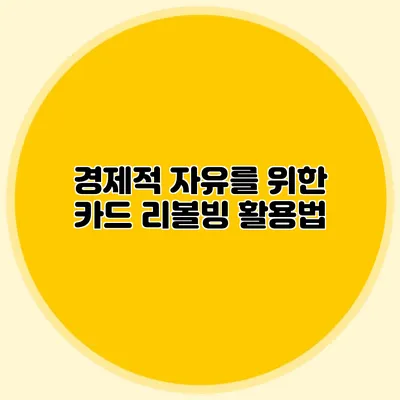 경제적 자유를 위한 카드 리볼빙 활용법