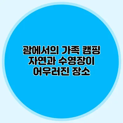 괌에서의 가족 캠핑: 자연과 수영장이 어우러진 장소