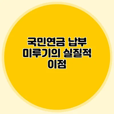 국민연금 납부 미루기의 실질적 이점