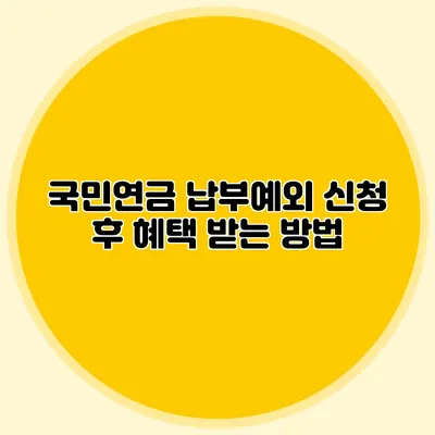 국민연금 납부예외 신청 후 혜택 받는 방법
