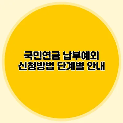 국민연금 납부예외 신청방법: 단계별 안내