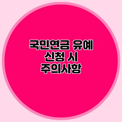 국민연금 유예 신청 시 주의사항