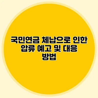 국민연금 체납으로 인한 압류 예고 및 대응 방법