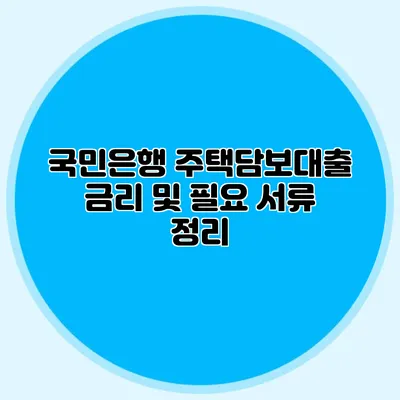 국민은행 주택담보대출 금리 및 필요 서류 정리