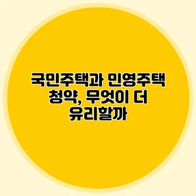 국민주택과 민영주택 청약, 무엇이 더 유리할까?