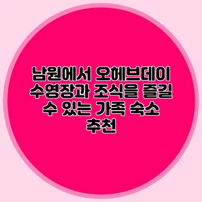 남원에서 오헤브데이 수영장과 조식을 즐길 수 있는 가족 숙소 추천