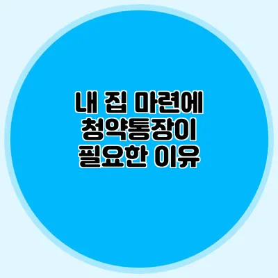 내 집 마련에 청약통장이 필요한 이유