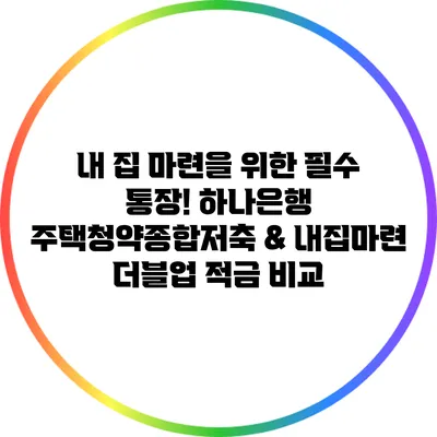 내 집 마련을 위한 필수 통장! 하나은행 주택청약종합저축 & 내집마련 더블업 적금 비교