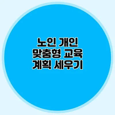 노인 개인 맞춤형 교육 계획 세우기