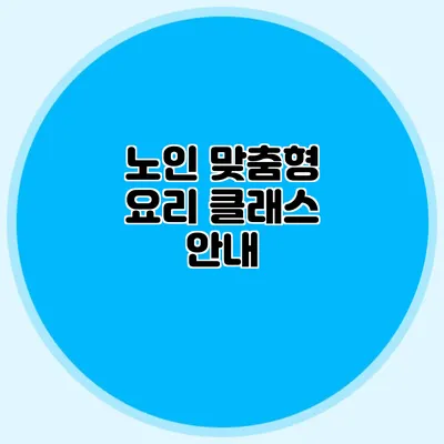 노인 맞춤형 요리 클래스 안내