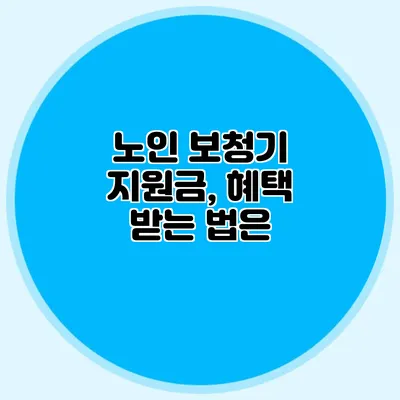 노인 보청기 지원금, 혜택 받는 법은?