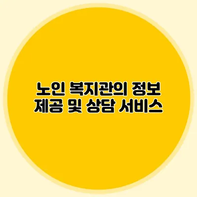 노인 복지관의 정보 제공 및 상담 서비스