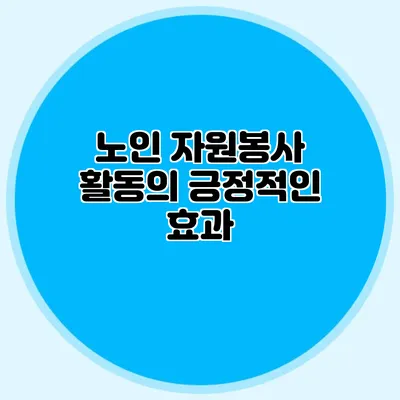 노인 자원봉사 활동의 긍정적인 효과