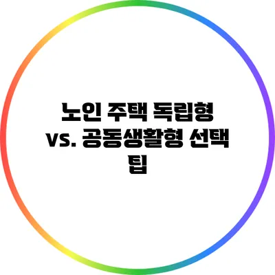 노인 주택: 독립형 vs. 공동생활형 선택 팁