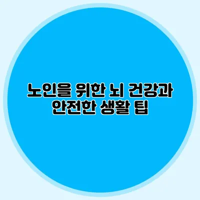 노인을 위한 뇌 건강과 안전한 생활 팁