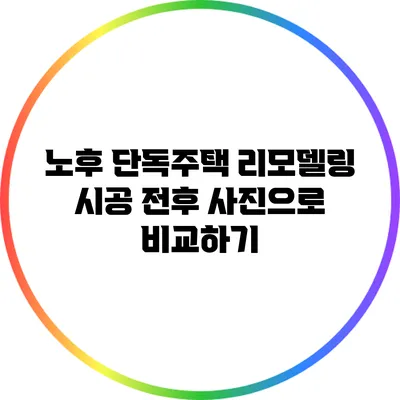 노후 단독주택 리모델링 시공 전후 사진으로 비교하기