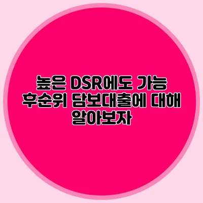 높은 DSR에도 가능? 후순위 담보대출에 대해 알아보자