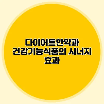 다이어트한약과 건강기능식품의 시너지 효과
