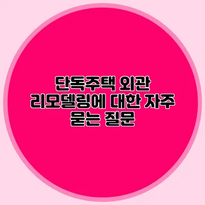단독주택 외관 리모델링에 대한 자주 묻는 질문