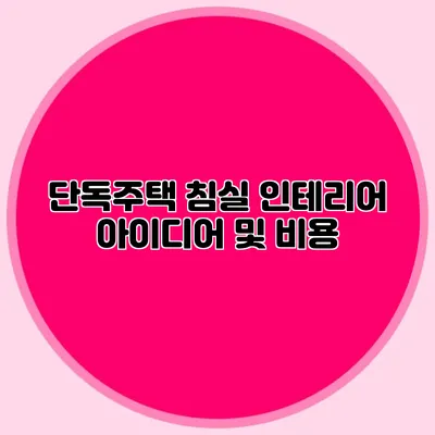 단독주택 침실 인테리어 아이디어 및 비용