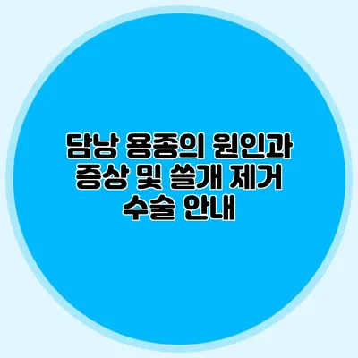 담낭 용종의 원인과 증상 및 쓸개 제거 수술 안내