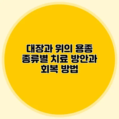 대장과 위의 용종 종류별 치료 방안과 회복 방법