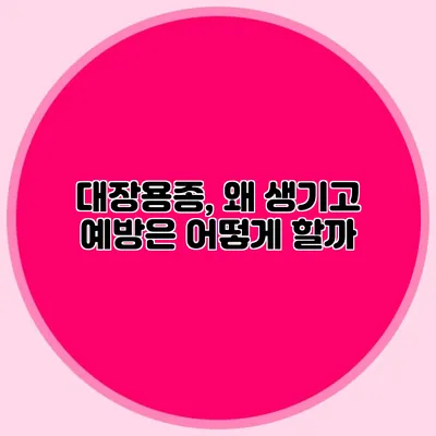 대장용종, 왜 생기고 예방은 어떻게 할까?