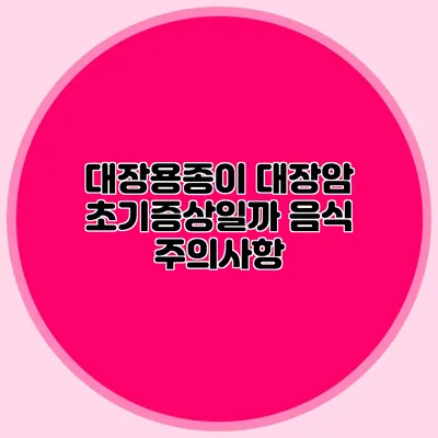 대장용종이 대장암 초기증상일까? 음식 주의사항