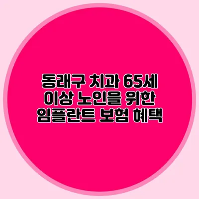 동래구 치과: 65세 이상 노인을 위한 임플란트 보험 혜택