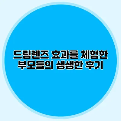 드림렌즈 효과를 체험한 부모들의 생생한 후기