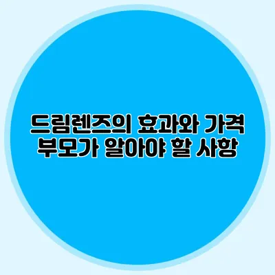 드림렌즈의 효과와 가격: 부모가 알아야 할 사항