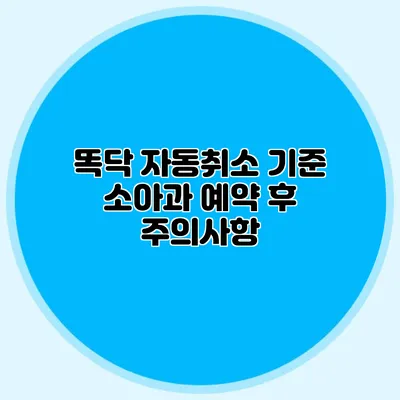 똑닥 자동취소 기준: 소아과 예약 후 주의사항
