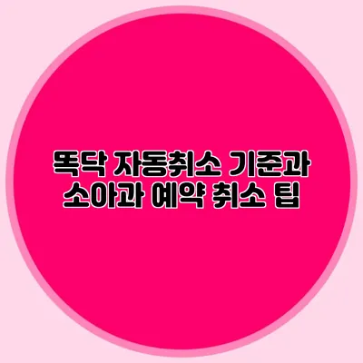 똑닥 자동취소 기준과 소아과 예약 취소 팁