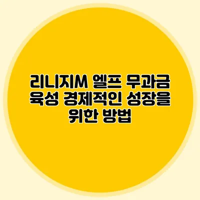 리니지M 엘프 무과금 육성: 경제적인 성장을 위한 방법