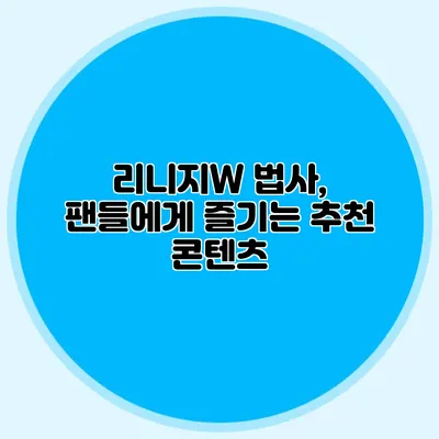 리니지W 법사, 팬들에게 즐기는 추천 콘텐츠